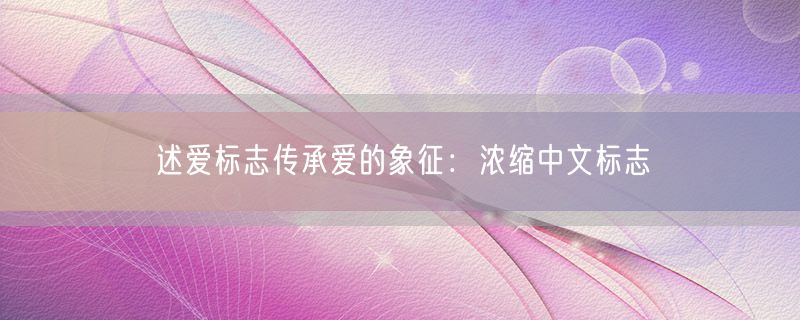 述爱标志传承爱的象征：浓缩中文标志