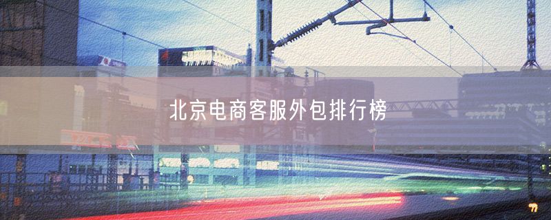 北京电商客服外包排行榜